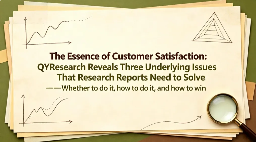 The Essence of Customer Satisfaction: QYResearch Reveals the Three Underlying Questions Every Market Report Must Address – Should We Enter, How to Enter, and Why We Will Win